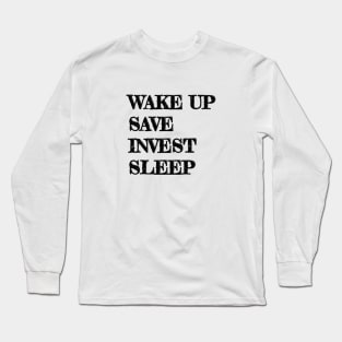 Wake Up, Save, Invest, Sleep Long Sleeve T-Shirt